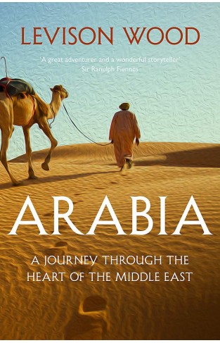 Arabia: A Journey Through The Heart of the Middle East - Paperback 